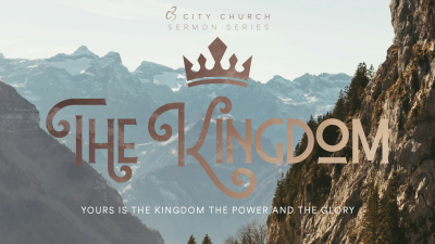 [The Kingdom - Sermon Series]